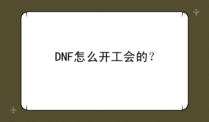 DNF怎么开工会的？