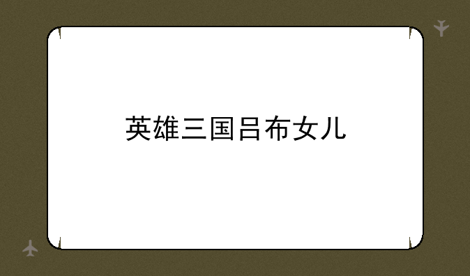 英雄三国吕布女儿