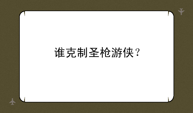 谁克制圣枪游侠？