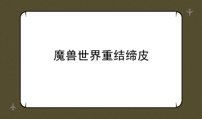 魔兽世界重结缔皮