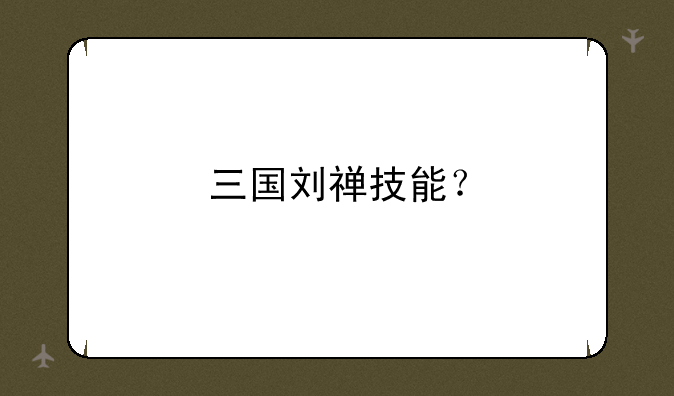 三国刘禅技能？