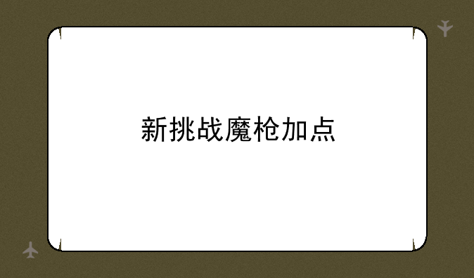 新挑战魔枪加点