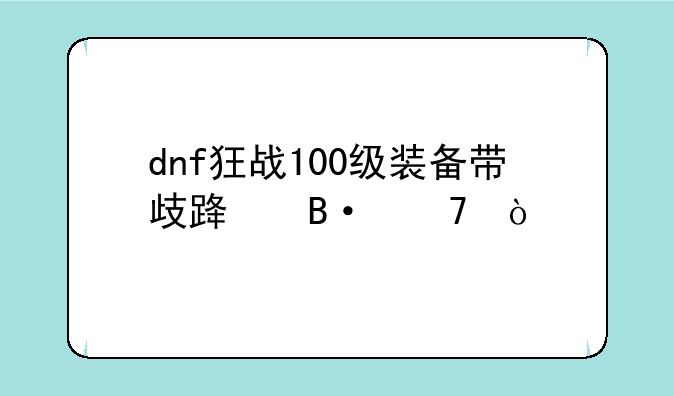 dnf狂战100级装备带歧路搭配？