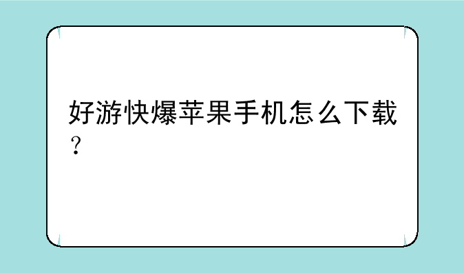 好游快爆苹果手机怎么下载？