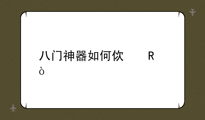 八门神器如何使用？