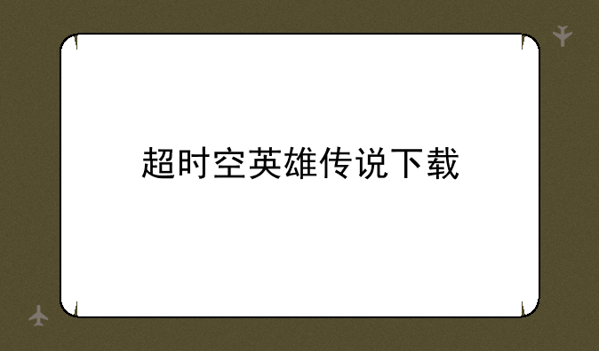 超时空英雄传说下载