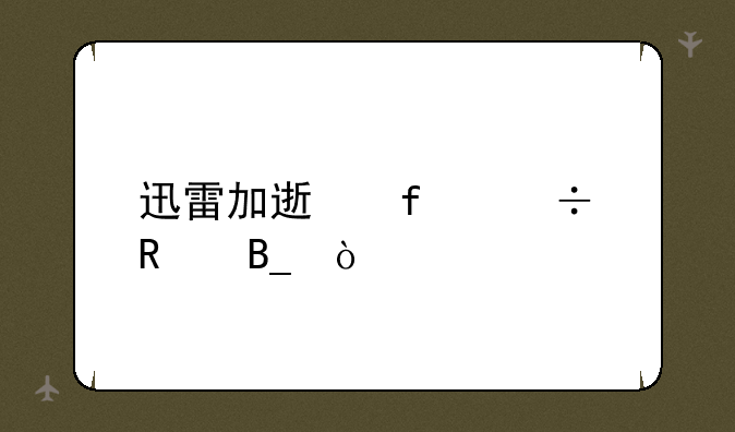 迅雷加速器好用吗？