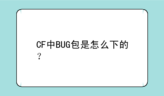 CF中BUG包是怎么下的？