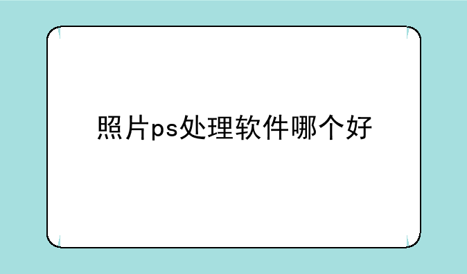 照片ps处理软件哪个好