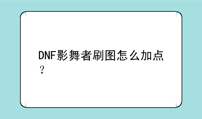 DNF影舞者刷图怎么加点？
