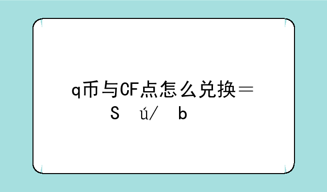 q币与CF点怎么兑换？比例是