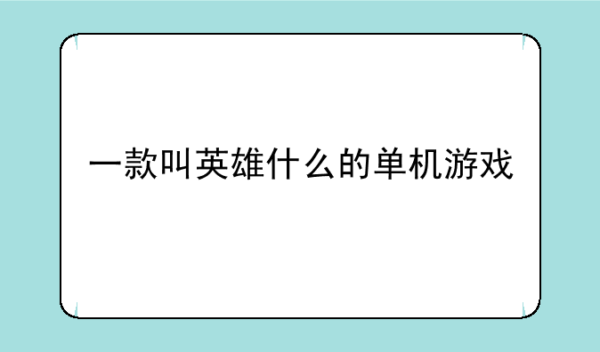 一款叫英雄什么的单机游戏