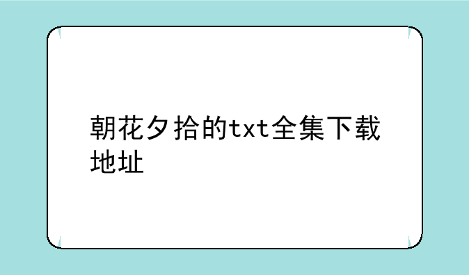 朝花夕拾的txt全集下载地址