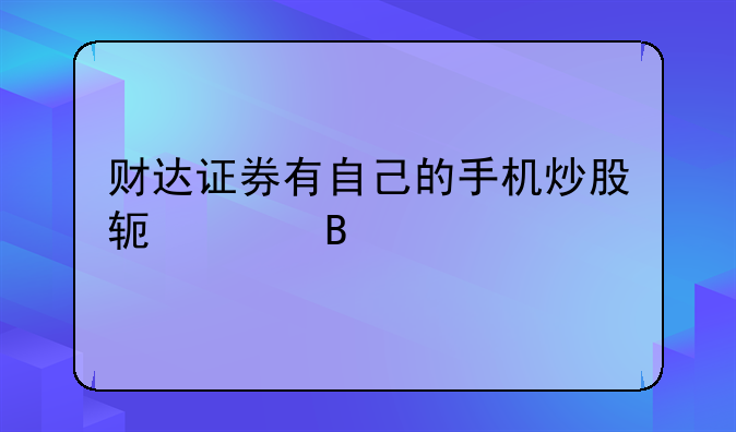 财达证券有自己的手机炒股软件吗