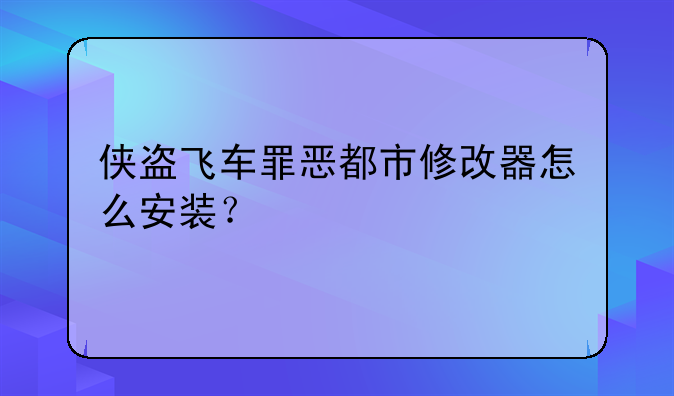 侠盗飞车罪恶都市修改器怎么安装？
