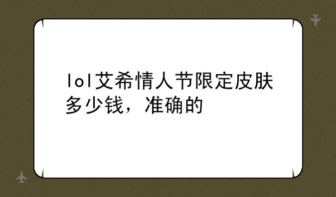 lol艾希情人节限定皮肤多少钱，准确的
