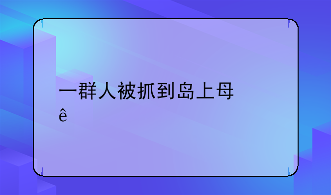 一群人被抓到岛上每个人手上都有晶片的动漫名叫什么