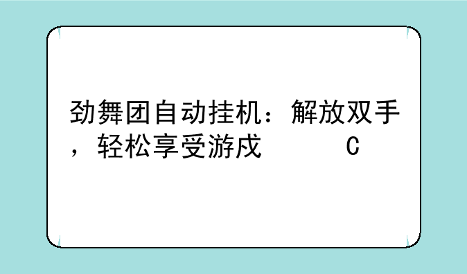 劲舞团自动挂机：解放双手，轻松享受游戏乐趣