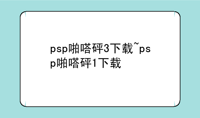 psp啪嗒砰3下载~psp啪嗒砰1下载