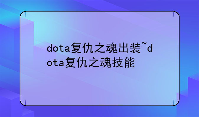 dota复仇之魂出装~dota复仇之魂技能