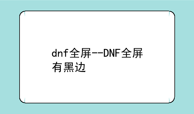 dnf全屏--DNF全屏有黑边