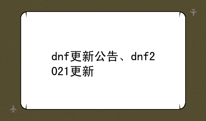 dnf更新公告、dnf2021更新