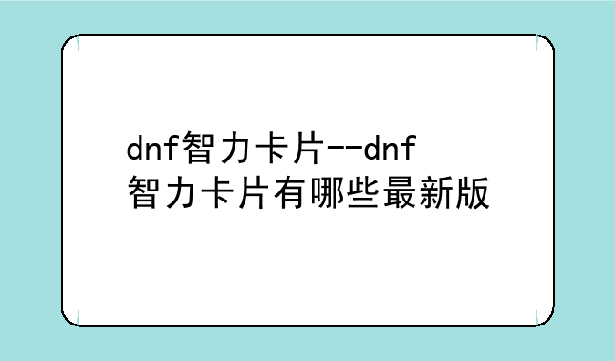 dnf智力卡片--dnf智力卡片有哪些最新版