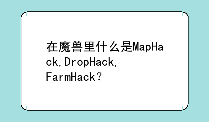 在魔兽里什么是MapHack,DropHack,FarmHack？
