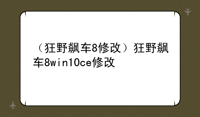 （狂野飙车8修改）狂野飙车8win10ce修改