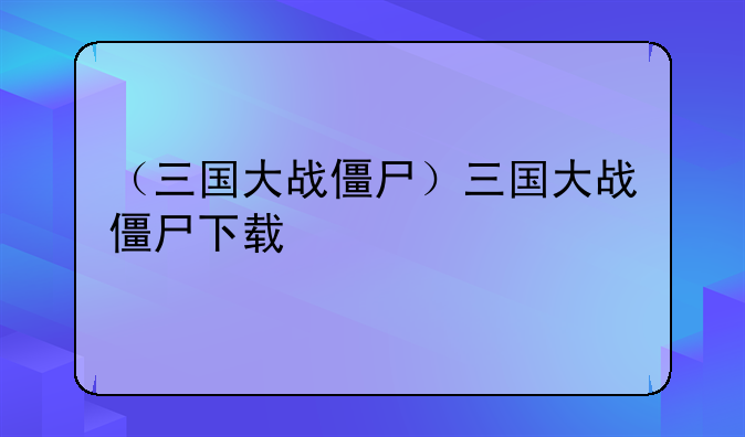 （三国大战僵尸）三国大战僵尸下载