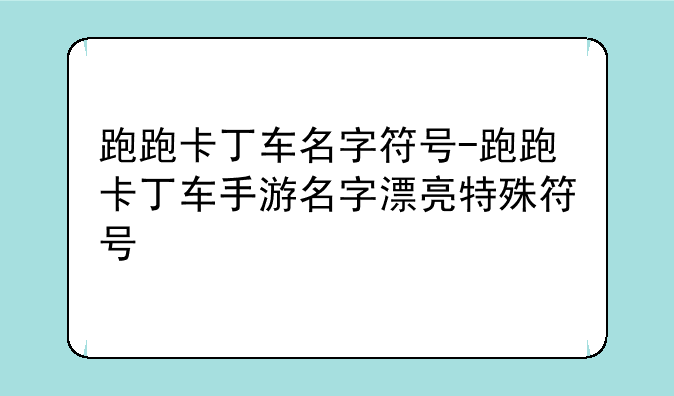 跑跑卡丁车名字符号-跑跑卡丁车手游名字漂亮特殊符号