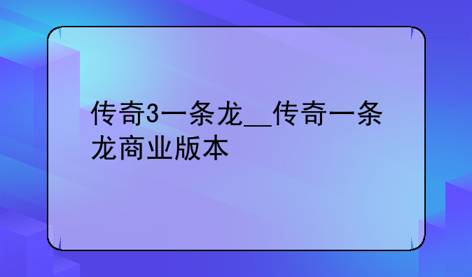 传奇3一条龙__传奇一条龙商业版本