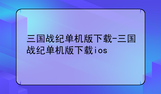三国战纪单机版下载-三国战纪单机版下载ios