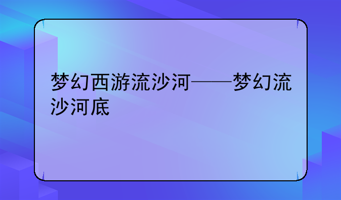 梦幻西游流沙河——梦幻流沙河底
