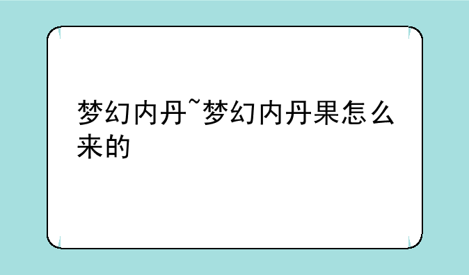 梦幻内丹~梦幻内丹果怎么来的