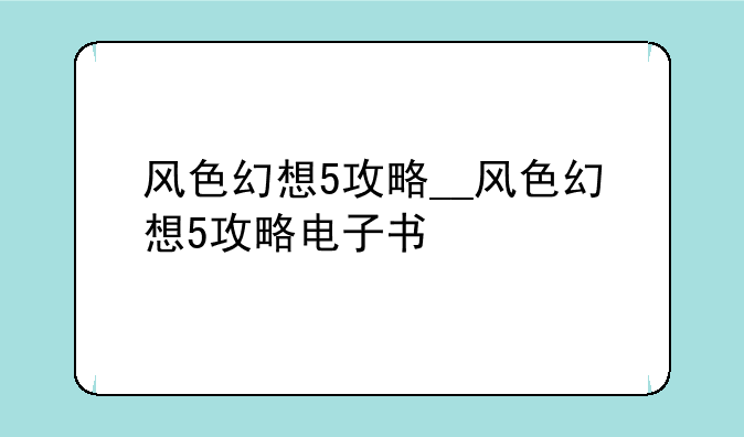 风色幻想5攻略__风色幻想5攻略电子书
