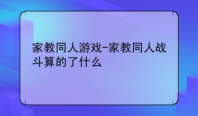 家教同人游戏-家教同人战斗算的了什么