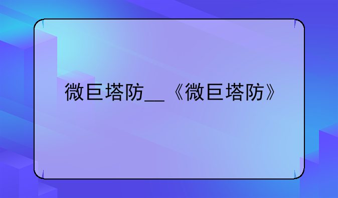 微巨塔防__《微巨塔防》