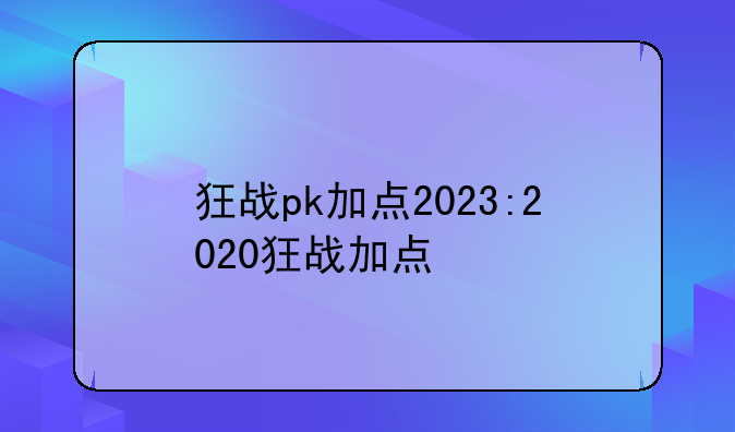 狂战pk加点2023:2020狂战加点