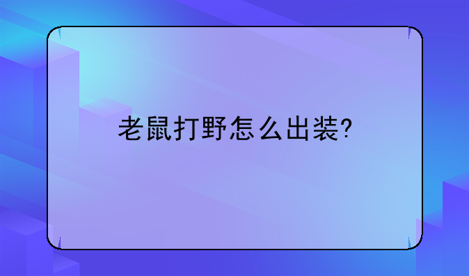 老鼠打野怎么出装?