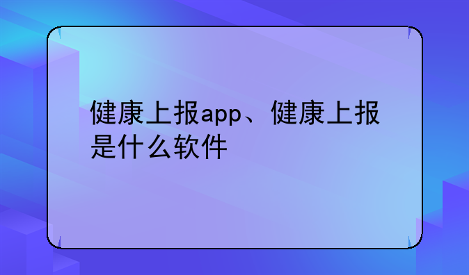 健康上报app、健康上报是什么软件