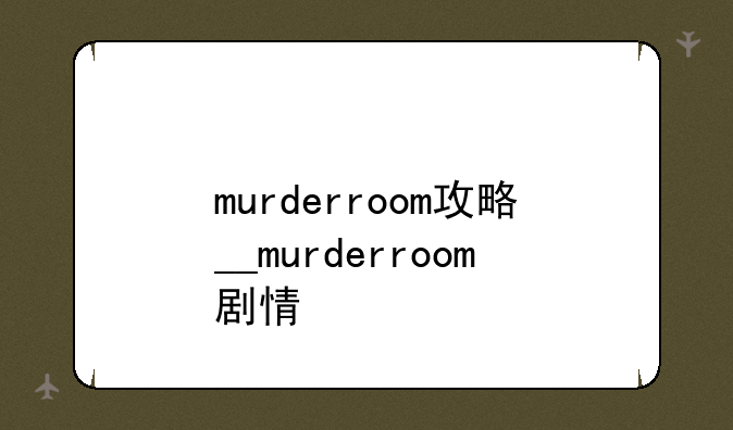 murderroom攻略__murderroom剧情